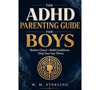 The ADHD Parenting Guide for Boys: A Practical THRIVE Workbook to Reduce Daily Chaos, Improve Emotional Regulation, Build Confidence, and Create Routines That Help Your Son Thrive