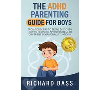 The ADHD Parenting Guide for Boys: From Toddlers to Teens Discover How to Respo