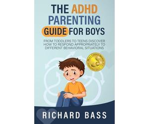The ADHD Parenting Guide for Boys: From Toddlers to Teens Discover How to Respond Appropriately to Different Behavioral Situations (Successful Parenting)