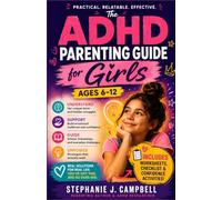 The ADHD Parenting Guide for Girls Ages 6-12: A Compassionate Guide to Understanding Her Brain, Easing Daily Struggles, and Helping Her Flourish