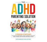 The ADHD Parenting Solution: 9 Proven Strategies For Behavior Management, Coping Techniques, Navigating Family Dynamics, and Building Emotional Support (Mental Wellness)