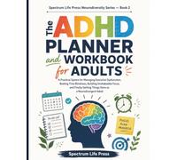 The ADHD Planner and Workbook for Adults: A Practical System for Managing Executive Dysfunction, Beating Time Blindness, Building Unshakeable Focus, and Finally Getting Things Done as a Neurodivergent