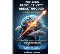 The ADHD Productivity Breakthrough: A 30-Day Workbook: An Adult Guide to Master Executive Function, Stop Procrastination, and Finally Finish Your Projects. A Shame-Free System to Unmask Your Focus