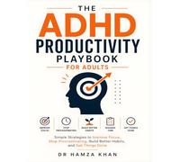 The ADHD Productivity Playbook for Adults: Simple Strategies to Improve Focus, Stop Procrastinating, Build Better Habits, and Get Things Done (7 book series : The ADHD Playbook Series)