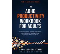 The ADHD Productivity Workbook for Adults: Practical Systems to Beat Overwhelm, Improve Focus, Manage Time, and Finish What You Start