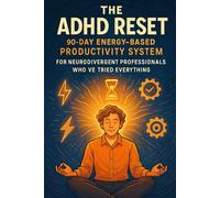 The ADHD Reset: 90-Day Energy-Based Productivity System for Neurodivergent Professionals Who've Tried Everything (The Neurodivergent Success Series)