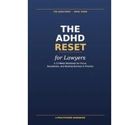 The ADHD Reset for Lawyers: A 12-Week Workbook for Focus, Boundaries, and Beating Burnout in Practice