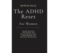 The ADHD Reset For Women: Gentle Structure, Tiny Rituals, and Nervous System Tools to Beat Burnout and Executive Dysfunction