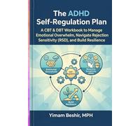 The ADHD Self-Regulation Plan: A CBT & DBT Workbook to Manage Emotional Overwhelm, Navigate Rejection Sensitivity (RSD), and Build Resilience (The ADHD Plan Series)