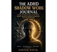 The ADHD Shadow Work Journal: 30 Days of Guided Prompts to Heal Shame, Rejection Sensitivity, Emotional Dysregulation, Trauma & Self-Sabotage