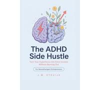 The ADHD Side Hustle: Turn Your Hyperfocus Into Extra Income Without Burning Out (ADHD Money Mastery Series)