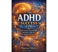 The ADHD Success Blueprint: Tools, Nutrition, Emotional Skills, and Stories to Help You Focus and Thrive