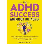 The ADHD Success Workbook for Women: Easy 10-Minute Tools to Strengthen Executive Functioning, Manage Stress and Emotions, Beat Overwhelm, and Thrive ... Day (The ADHD Success Toolkit for Adults)