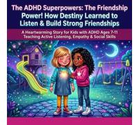 The ADHD Superpower Series: The Friendship Power! How Destiny Learned to Listen & Build Strong Friendships.: A Heartwarming Story for Kids with ADHD ... Teaching Listening, Empathy, & Social Skills