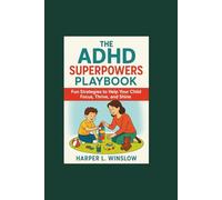 The ADHD Superpowers Playbook :Fun Strategies to Help Your Child Focus, Thrive, and Shine