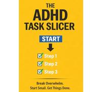The ADHD Task Slicer: Break Overwhelm, Start Tasks Faster, and Build Momentum with Simple 5-Minute Steps