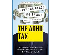 The ADHD Tax: Recovering from Impulsive Spending and Financial Chaos (ADHD Money Mastery Series)
