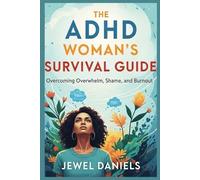 The ADHD Woman’s Survival Guide: Overcoming Overwhelm, Shame, and Burnout