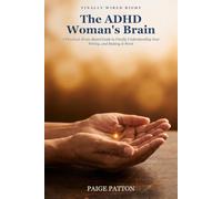 The ADHD Woman's Brain: A Practical, Brain-Based Guide to Finally Understanding Your Wiring, and Making It Work
