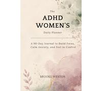 The ADHD Women's Daily Planner: A 90-Day Journal to Build Focus, Calm Anxiety, and Feel in Control
