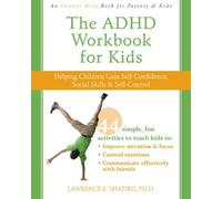 The ADHD Workbook for Kids: Helping Children Gain Self-Confidence, Social Skills, & Self-control (In: Written by Lawrence E. Shapiro, 2010 Edition, Publisher: New Harbinger [Paperback]