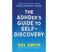 The ADHDer’s Guide to Self-Discovery : Thriving with Your High-Energy Mind