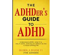 The ADHDer's Guide To ADHD: Understand ADHD, what it is, why it exists, and how to utilize it to live a more fulfilling life.