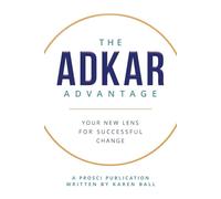 The ADKAR Advantage: Your New Lens For Successful Change