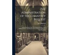 The Administration of the Chantrey Bequest: Articles Reprinted From "The Saturday Review," With Additional Matter, Including the Text of Chantrey's Will and a List of Purchases