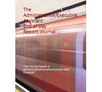 The Administrative/Executive Assistant End of Day Report: "The Closing Chapter: A Administrative/Executive Assistant Daily Chronicle"