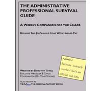 THE ADMINISTRATIVE PROFESSIONAL SURVIVAL GUIDE: A Weekly Companion for the Chaos - Because This Job Should Come with Hazard Pay (The Administrative Professional Collection)