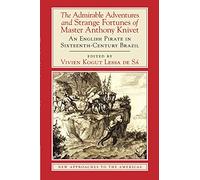 The Admirable Adventures and Strange Fortunes of Master Anthony Knivet: An English Pirate in Sixteenth-Century Brazil (New Approaches to the Americas)