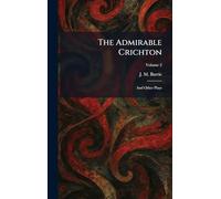 The Admirable Crichton: And Other Plays
