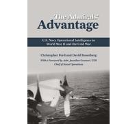 The Admirals' Advantage: U.S. Navy Operational Intelligence in World War II and the Cold War