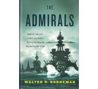 The Admirals: Nimitz, Halsey, Leahy, and King - The Five-Star Admirals Who Won the War at Sea