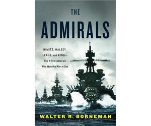 The Admirals: Nimitz, Halsey, Leahy, and King--The Five-Star Admirals Who Won the War at Sea by Walter R. Borneman (2012-05-01)