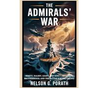 The Admirals’ War: Nimitz, Halsey, Leahy, And King - Rivalries, Brotherhood, And The Battle For The Pacific