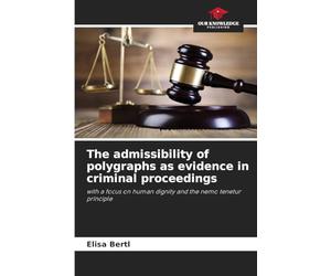 The admissibility of polygraphs as evidence in criminal proceedings: with a focus on human dignity and the nemo tenetur principle