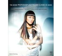 The Adobe Photoshop Lightroom Classic CC Book: Plus an introduction to the new Adobe Photoshop Lightroom CC across desktop, web, and mobile