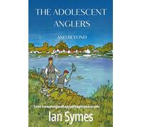The Adolescent Anglers and Beyond: Tales from a long and happy life by the waterside