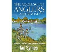 The Adolescent Anglers and Beyond: Tales from a long and happy life by the waterside