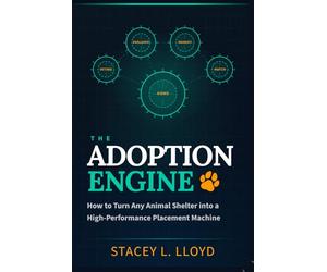 The Adoption Engine: How to Turn Any Animal Shelter into a High-Performance Placement Machine