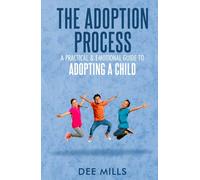 The Adoption Process: A Practical & Emotional Guide to Adopting a Child