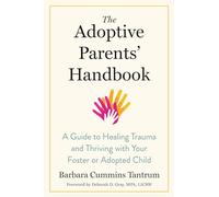 The Adoptive Parents' Handbook: A Guide to Healing Trauma and Thriving with Your Foster or Adopted Child