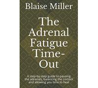 The Adrenal Fatigue Time-Out: A step-by-step guide to pausing the adrenals, balancing the cortisol and allowing you time to heal