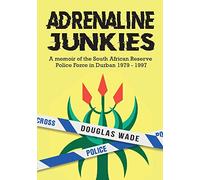 The Adrenalin Junkies: A Memoir of the South African Reserve Police Force in Durban 1979 to 1997