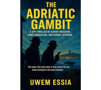 THE ADRIATIC GAMBIT A Spy Thriller of Covert Missions, Arms Smuggling, and Global Intrigue: Two spies. One arms deal. A race across the sea where ... the only constant. (Fictions and Thrillers)