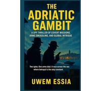 THE ADRIATIC GAMBIT A Spy Thriller of Covert Missions, Arms Smuggling, and Global Intrigue: Two spies. One arms deal. A race across the sea where ... the only constant. (Fictions and Thrillers)
