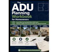 The ADU Planning Workbook for Homeowners: Know What You Can Build, What It Will Cost & Whether It Makes Financial Sense Before You Spend Thousands