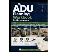 The ADU Planning Workbook for Homeowners: Know What You Can Build, What It Will Cost & Whether It Makes Financial Sense Before You Spend Thousands